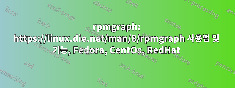 rpmgraph: https://linux.die.net/man/8/rpmgraph 사용법 및 기능, Fedora, CentOs, RedHat