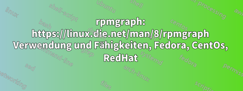 rpmgraph: https://linux.die.net/man/8/rpmgraph Verwendung und Fähigkeiten, Fedora, CentOs, RedHat