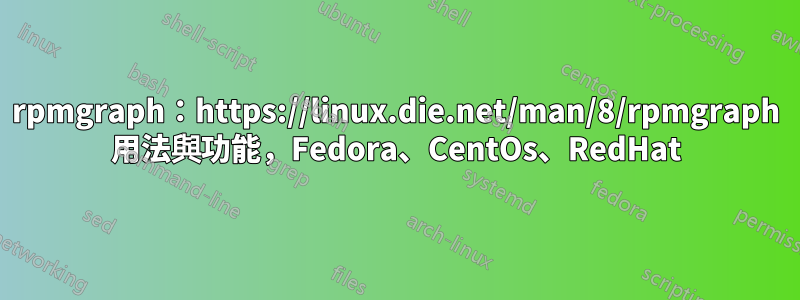 rpmgraph：https://linux.die.net/man/8/rpmgraph 用法與功能，Fedora、CentOs、RedHat