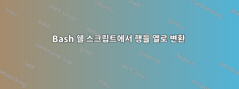 Bash 쉘 스크립트에서 행을 열로 변환