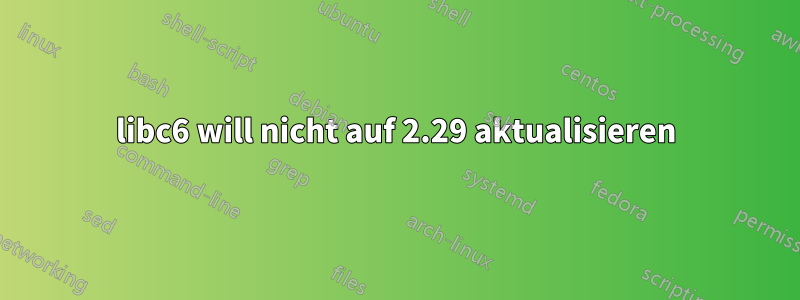 libc6 will nicht auf 2.29 aktualisieren