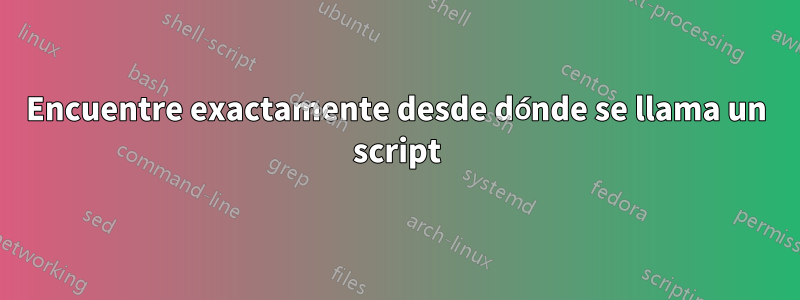 Encuentre exactamente desde dónde se llama un script