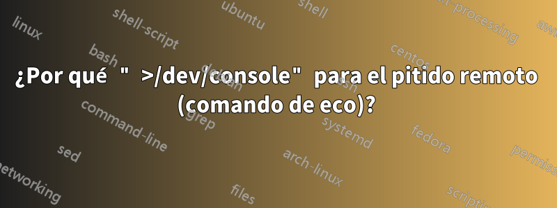 ¿Por qué " >/dev/console" para el pitido remoto (comando de eco)?