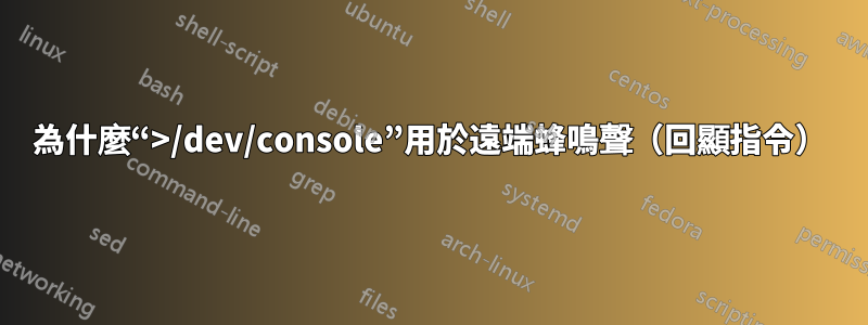 為什麼“>/dev/console”用於遠端蜂鳴聲（回顯指令）