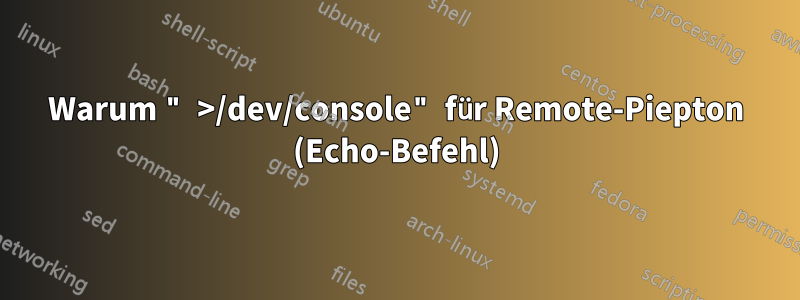 Warum " >/dev/console" für Remote-Piepton (Echo-Befehl)