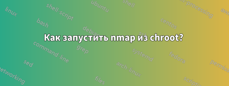 Как запустить nmap из chroot?