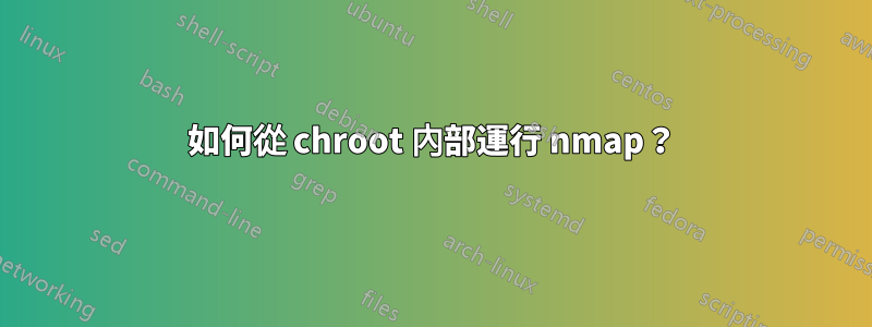 如何從 chroot 內部運行 nmap？