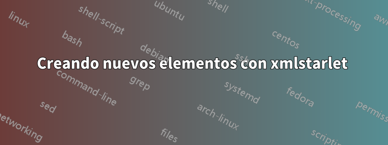 Creando nuevos elementos con xmlstarlet