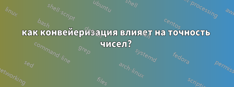 как конвейеризация влияет на точность чисел?