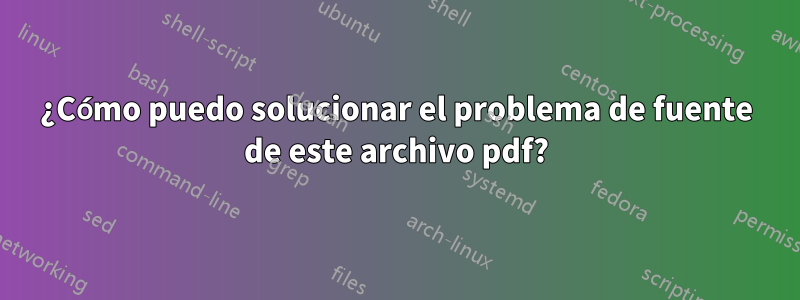 ¿Cómo puedo solucionar el problema de fuente de este archivo pdf?