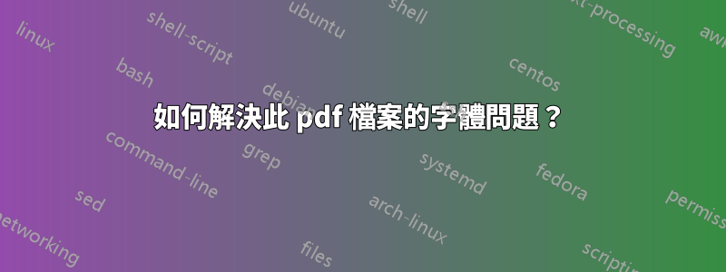 如何解決此 pdf 檔案的字體問題？