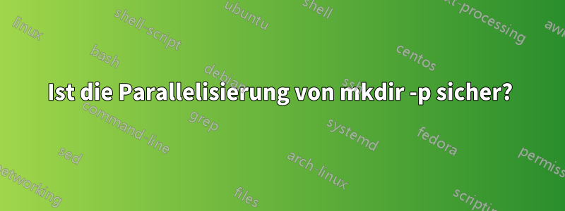 Ist die Parallelisierung von mkdir -p sicher?