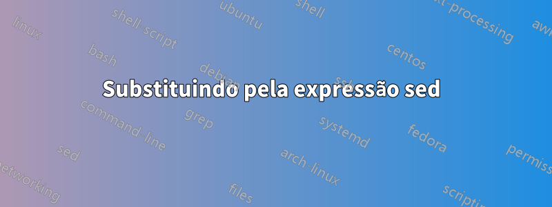 Substituindo pela expressão sed 