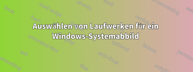 Auswählen von Laufwerken für ein Windows-Systemabbild