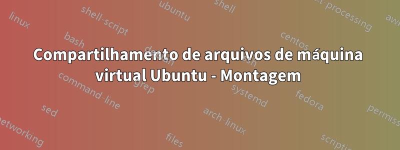 Compartilhamento de arquivos de máquina virtual Ubuntu - Montagem