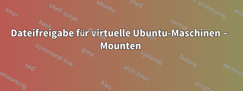 Dateifreigabe für virtuelle Ubuntu-Maschinen – Mounten