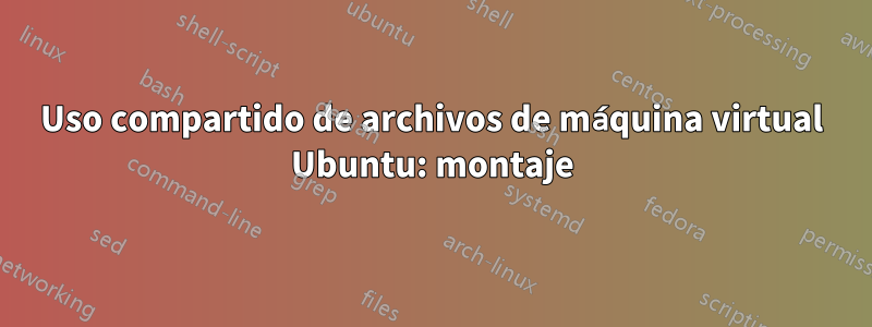 Uso compartido de archivos de máquina virtual Ubuntu: montaje