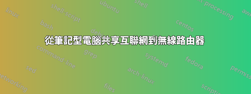 從筆記型電腦共享互聯網到無線路由器