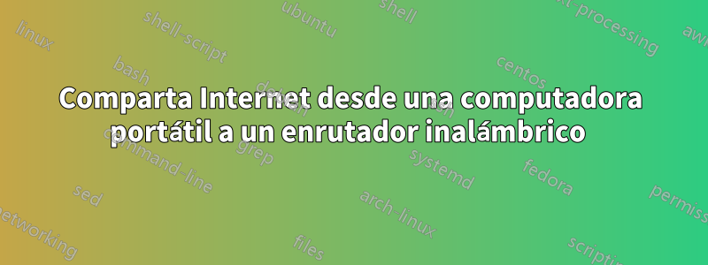 Comparta Internet desde una computadora portátil a un enrutador inalámbrico 