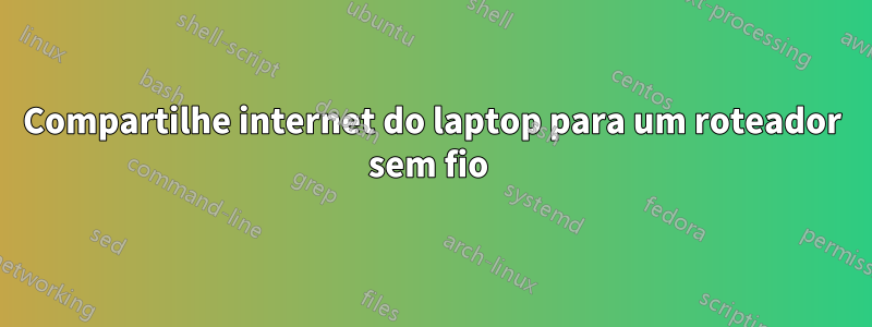 Compartilhe internet do laptop para um roteador sem fio 