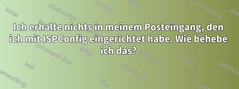 Ich erhalte nichts in meinem Posteingang, den ich mit ISPConfig eingerichtet habe. Wie behebe ich das?