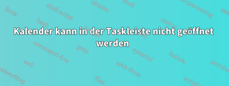 Kalender kann in der Taskleiste nicht geöffnet werden 