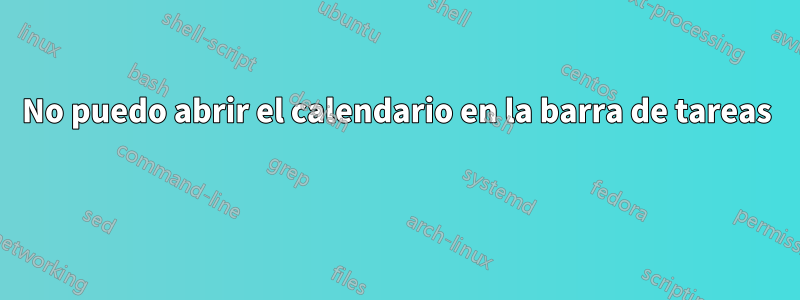 No puedo abrir el calendario en la barra de tareas 