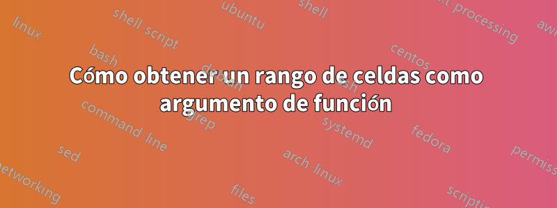 Cómo obtener un rango de celdas como argumento de función