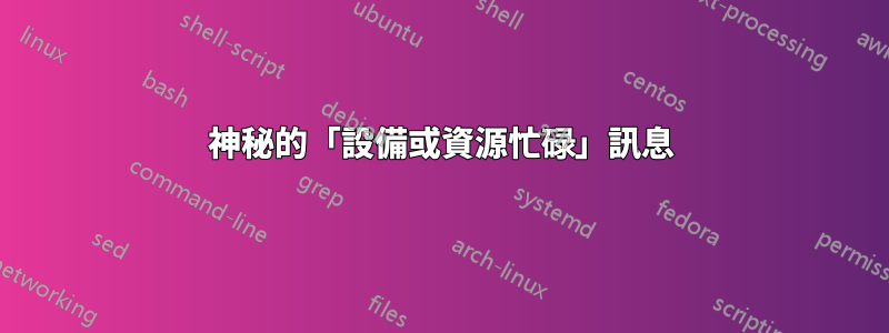 神秘的「設備或資源忙碌」訊息