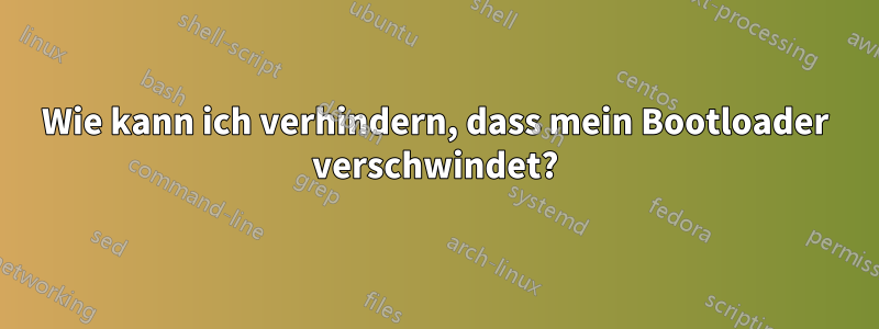 Wie kann ich verhindern, dass mein Bootloader verschwindet?