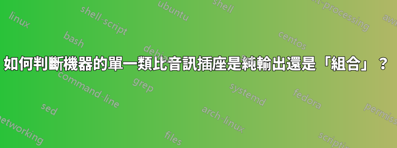 如何判斷機器的單一類比音訊插座是純輸出還是「組合」？