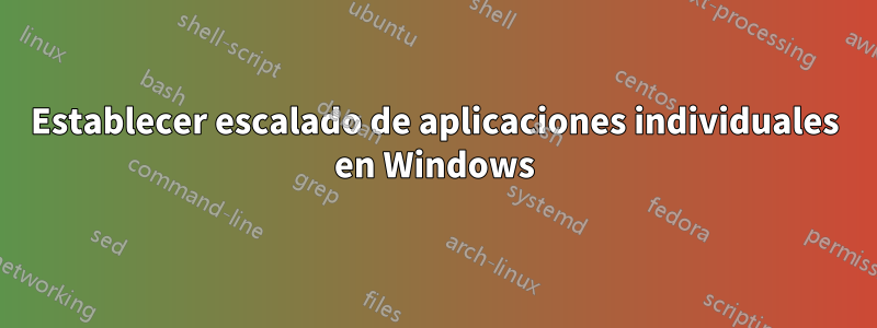 Establecer escalado de aplicaciones individuales en Windows