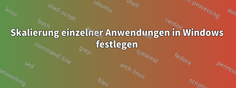 Skalierung einzelner Anwendungen in Windows festlegen