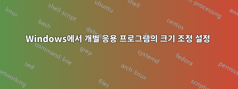 Windows에서 개별 응용 프로그램의 크기 조정 설정