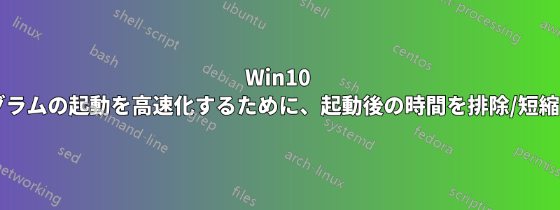 Win10 は、プログラムの起動を高速化するために、起動後の時間を排除/短縮しますか?