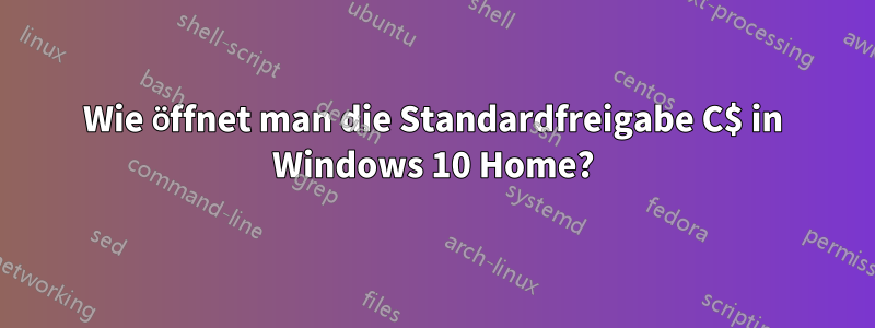 Wie öffnet man die Standardfreigabe C$ in Windows 10 Home?