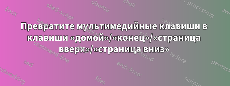 Превратите мультимедийные клавиши в клавиши «домой»/«конец»/«страница вверх»/«страница вниз»