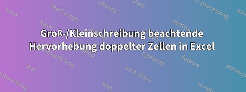 Groß-/Kleinschreibung beachtende Hervorhebung doppelter Zellen in Excel