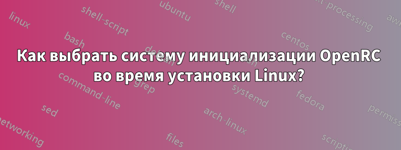 Как выбрать систему инициализации OpenRC во время установки Linux?