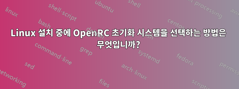 Linux 설치 중에 OpenRC 초기화 시스템을 선택하는 방법은 무엇입니까?