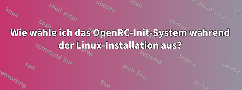 Wie wähle ich das OpenRC-Init-System während der Linux-Installation aus?