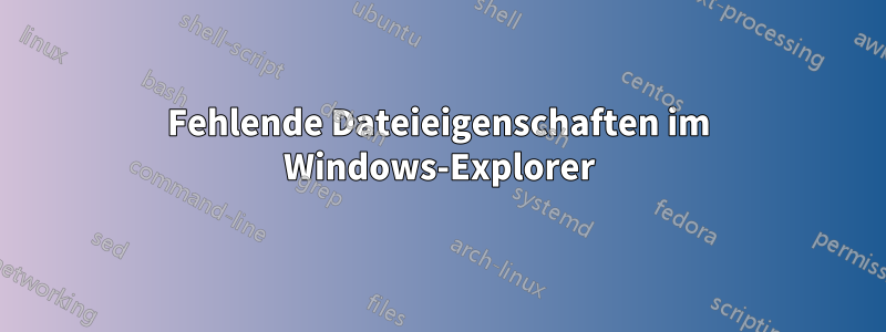 Fehlende Dateieigenschaften im Windows-Explorer