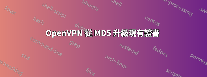 OpenVPN 從 MD5 升級現有證書