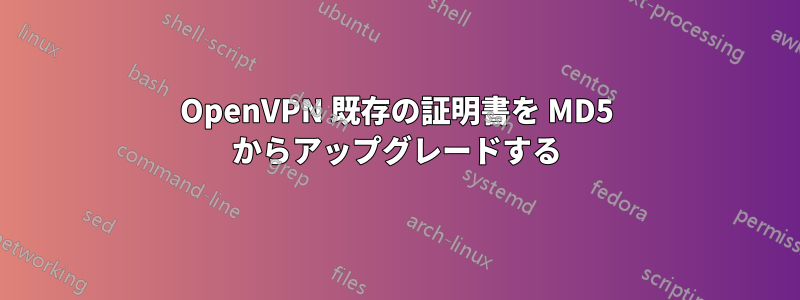 OpenVPN 既存の証明書を MD5 からアップグレードする