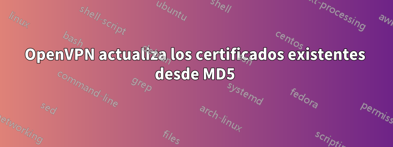 OpenVPN actualiza los certificados existentes desde MD5
