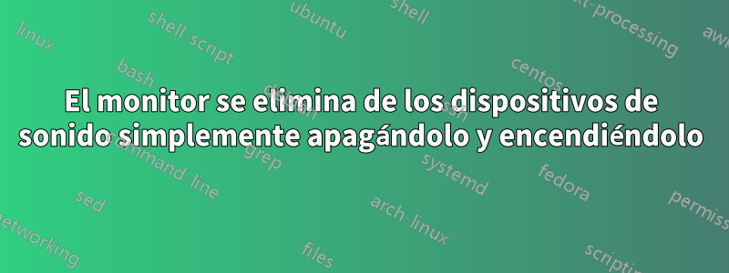 El monitor se elimina de los dispositivos de sonido simplemente apagándolo y encendiéndolo