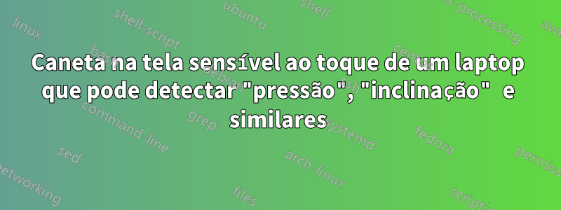Caneta na tela sensível ao toque de um laptop que pode detectar "pressão", "inclinação" e similares