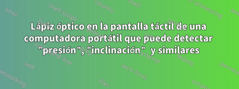 Lápiz óptico en la pantalla táctil de una computadora portátil que puede detectar "presión", "inclinación" y similares