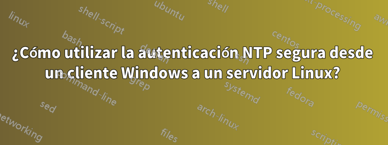 ¿Cómo utilizar la autenticación NTP segura desde un cliente Windows a un servidor Linux?