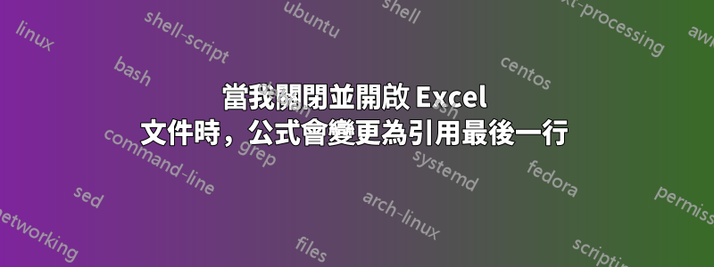 當我關閉並開啟 Excel 文件時，公式會變更為引用最後一行
